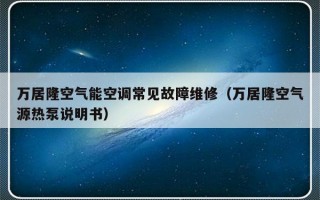 万居隆空气能空调常见故障维修（万居隆空气源热泵说明书）