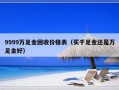 9999万足金回收价格表（买千足金还是万足金好）