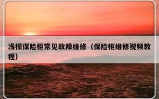 浅檬保险柜常见故障维修（保险柜维修视频教程）