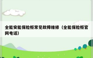 全能安能保险柜常见故障维修（全能保险柜官网电话）