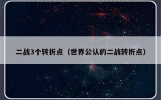 二战3个转折点（世界公认的二战转折点）