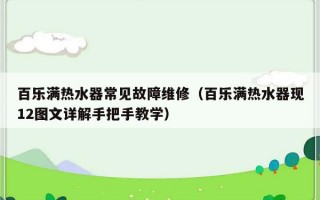 百乐满热水器常见故障维修（百乐满热水器现12图文详解手把手教学）