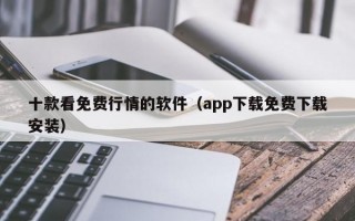 十款看免费行情的软件（app下载免费下载安装）