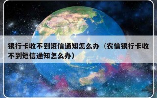 银行卡收不到短信通知怎么办（农信银行卡收不到短信通知怎么办）