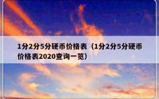 1分2分5分硬币价格表（1分2分5分硬币价格表2020查询一览）