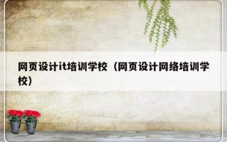 网页设计it培训学校（网页设计网络培训学校）