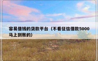 容易借钱的贷款平台（不看征信借款5000马上到账的）