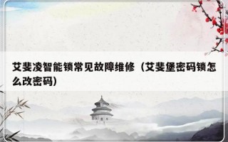 艾斐凌智能锁常见故障维修（艾斐堡密码锁怎么改密码）