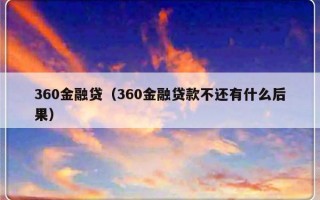 360金融贷（360金融贷款不还有什么后果）