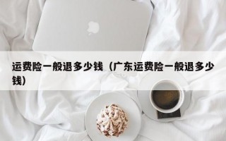 运费险一般退多少钱（广东运费险一般退多少钱）