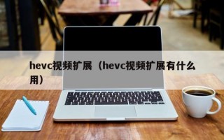 hevc视频扩展（hevc视频扩展有什么用）