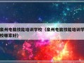 泉州电脑技能培训学校（泉州电脑技能培训学校哪家好）