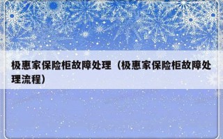 极惠家保险柜故障处理（极惠家保险柜故障处理流程）