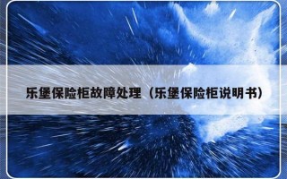 乐堡保险柜故障处理（乐堡保险柜说明书）