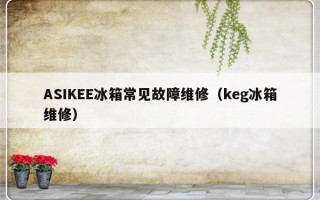 ASIKEE冰箱常见故障维修（keg冰箱维修）