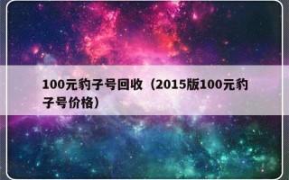 100元豹子号回收（2015版100元豹子号价格）