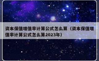 资本保值增值率计算公式怎么算（资本保值增值率计算公式怎么算2023年）