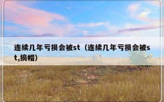 连续几年亏损会被st（连续几年亏损会被st,摘帽）