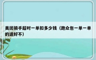 美团骑手超时一单扣多少钱（跑众包一单一单的送好不）