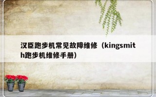 汉臣跑步机常见故障维修（kingsmith跑步机维修手册）