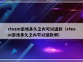steam游戏多久之内可以退款（steam游戏多久之内可以退款啊）
