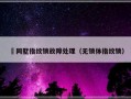無同墅指纹锁故障处理（无锁体指纹锁）