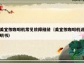 美宜侬咖啡机常见故障维修（美宜侬咖啡机说明书）