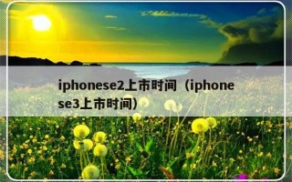 iphonese2上市时间（iphonese3上市时间）