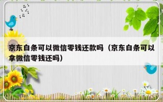 京东白条可以微信零钱还款吗（京东白条可以拿微信零钱还吗）