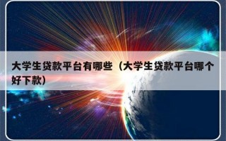 大学生贷款平台有哪些（大学生贷款平台哪个好下款）