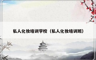 私人化妆培训学校（私人化妆培训班）