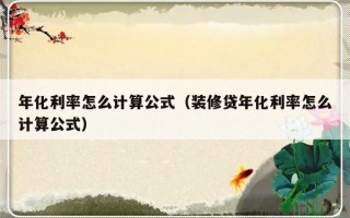 年化利率怎么计算公式（装修贷年化利率怎么计算公式）