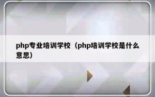 php专业培训学校（php培训学校是什么意思）