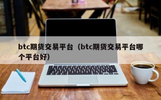 btc期货交易平台（btc期货交易平台哪个平台好）