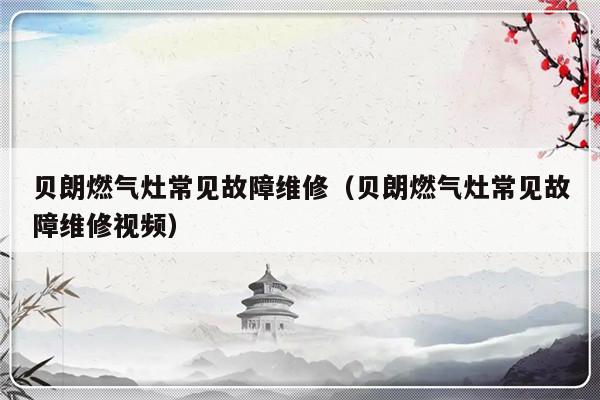 贝朗燃气灶常见故障维修（贝朗燃气灶常见故障维修视频）-第1张图片-乐修号