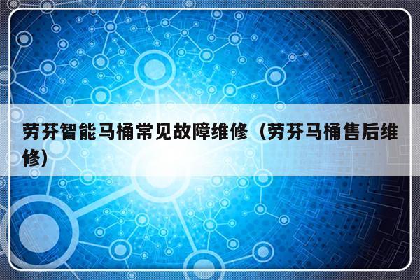 劳芬智能马桶常见故障维修（劳芬马桶售后维修）-第1张图片-乐修号