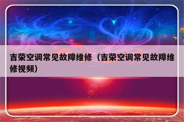 吉荣空调常见故障维修（吉荣空调常见故障维修视频）-第1张图片-乐修号