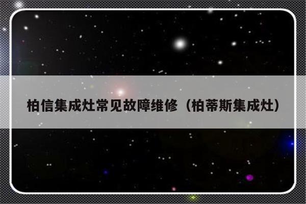 柏信集成灶常见故障维修（柏蒂斯集成灶）-第1张图片-乐修号