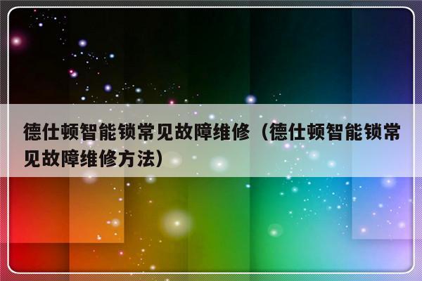 德仕顿智能锁常见故障维修（德仕顿智能锁常见故障维修方法）-第1张图片-乐修号