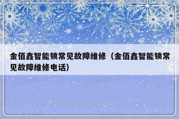 金佰鑫智能锁常见故障维修（金佰鑫智能锁常见故障维修电话）-第1张图片-乐修号