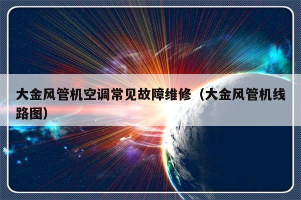 大金风管机空调常见故障维修（大金风管机线路图）-第1张图片-乐修号