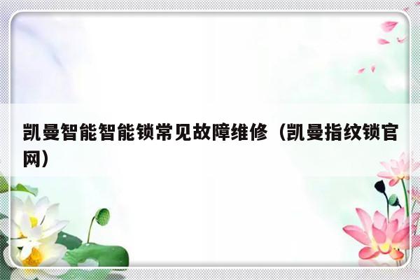 凯曼智能智能锁常见故障维修（凯曼指纹锁官网）-第1张图片-乐修号