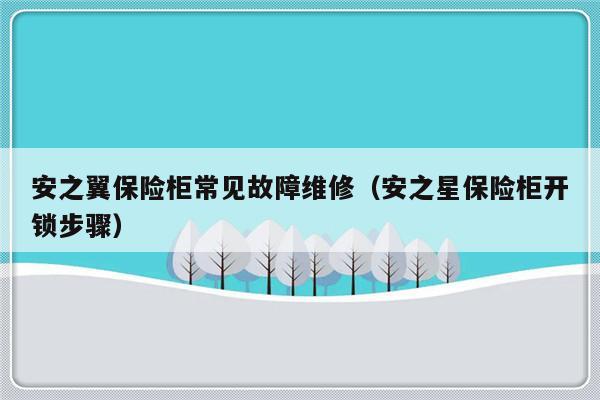 安之翼保险柜常见故障维修（安之星保险柜开锁步骤）-第1张图片-乐修号