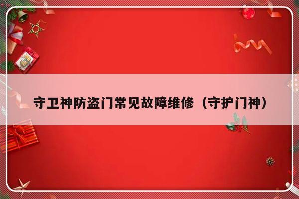 守卫神防盗门常见故障维修（守护门神）-第1张图片-乐修号