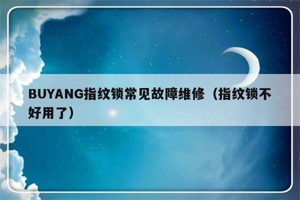 BUYANG指纹锁常见故障维修（指纹锁不好用了）-第1张图片-乐修号