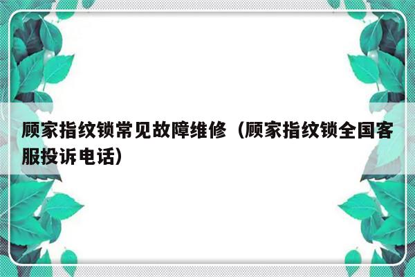 顾家指纹锁常见故障维修（顾家指纹锁全国客服投诉电话）-第1张图片-乐修号