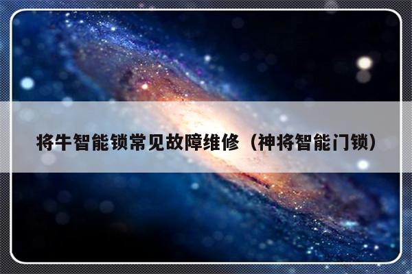 将牛智能锁常见故障维修（神将智能门锁）-第1张图片-乐修号