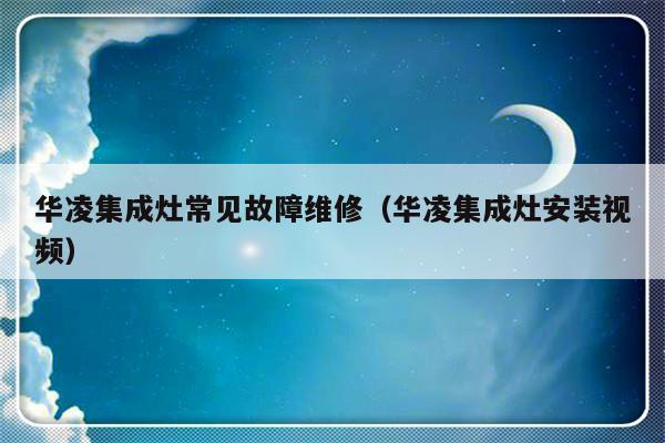 华凌集成灶常见故障维修（华凌集成灶安装视频）-第1张图片-乐修号