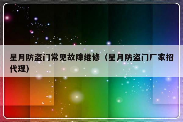 星月防盗门常见故障维修（星月防盗门厂家招代理）-第1张图片-乐修号