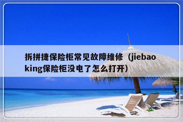 拆拼捷保险柜常见故障维修（jiebao king保险柜没电了怎么打开）-第1张图片-乐修号